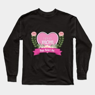 I love you mom Happy mother's day Long Sleeve T-Shirt